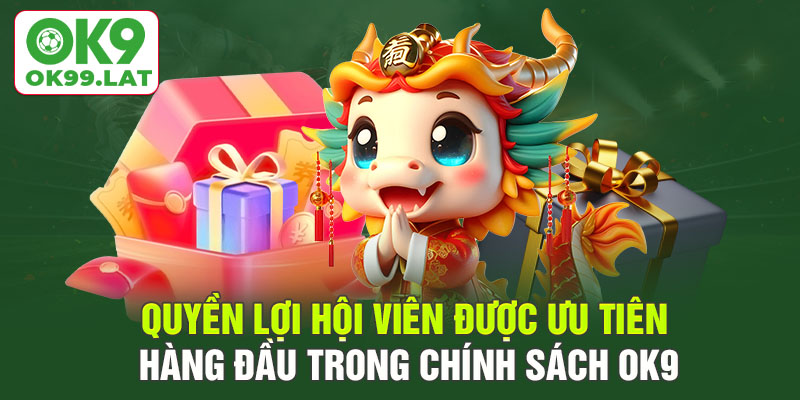 Quyền lợi hội viên được ưu tiên hàng đầu trong chính sách OK9