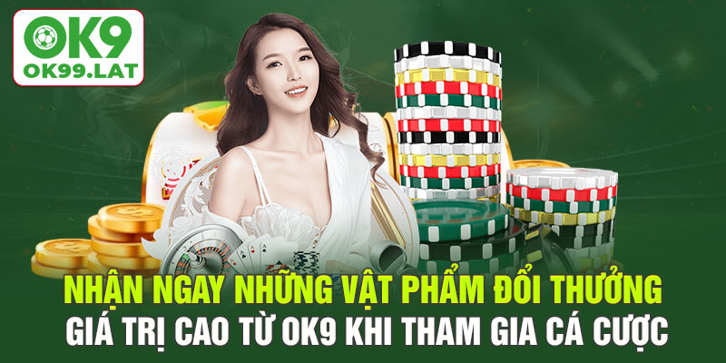 Nhận ngay những vật phẩm đổi thưởng giá trị cao từ OK9 khi tham gia cá cược